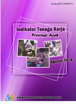 Indikator Tenaga Kerja Provinsi Aceh Agustus 2016