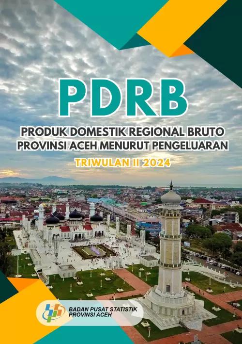 Produk Domestik Regional Bruto Provinsi Aceh menurut Pengeluaran Triwulan 2 2024