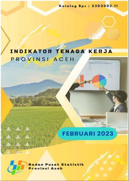 Indikator Tenaga Kerja Provinsi Aceh Februari 2023