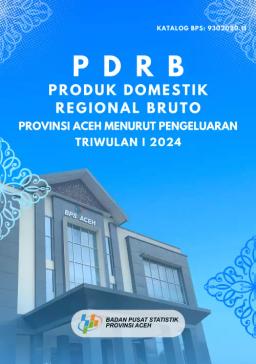 Produk Domestik Regional Bruto Provinsi Aceh Menurut Pengeluaran Triwulan 1 2024