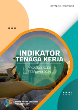 Indikator Tenaga Kerja Provinsi Aceh Februari 2024